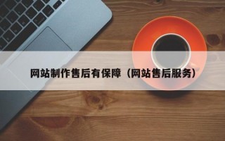 云南网站制作售后有保障（网站售后服务）